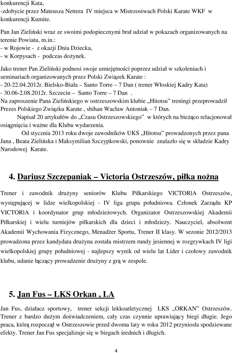 Jako trener Pan Zieliński podnosi swoje umiejętności poprzez udział w szkoleniach i seminariach organizowanych przez Polski Związek Karate : - 20-22.04.2012r.