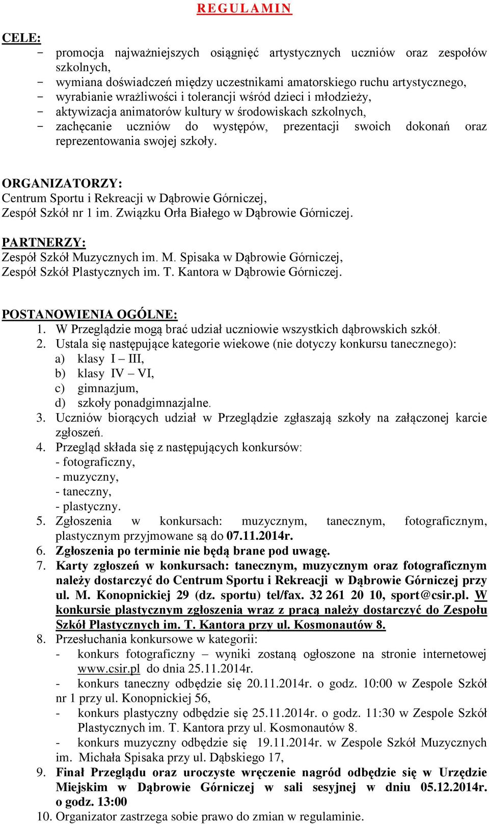 szkoły. ORGANIZATORZY: Centrum Sportu i Rekreacji w Dąbrowie Górniczej, Zespół Szkół nr 1 im. Związku Orła Białego w Dąbrowie Górniczej. PARTNERZY: Zespół Szkół Mu