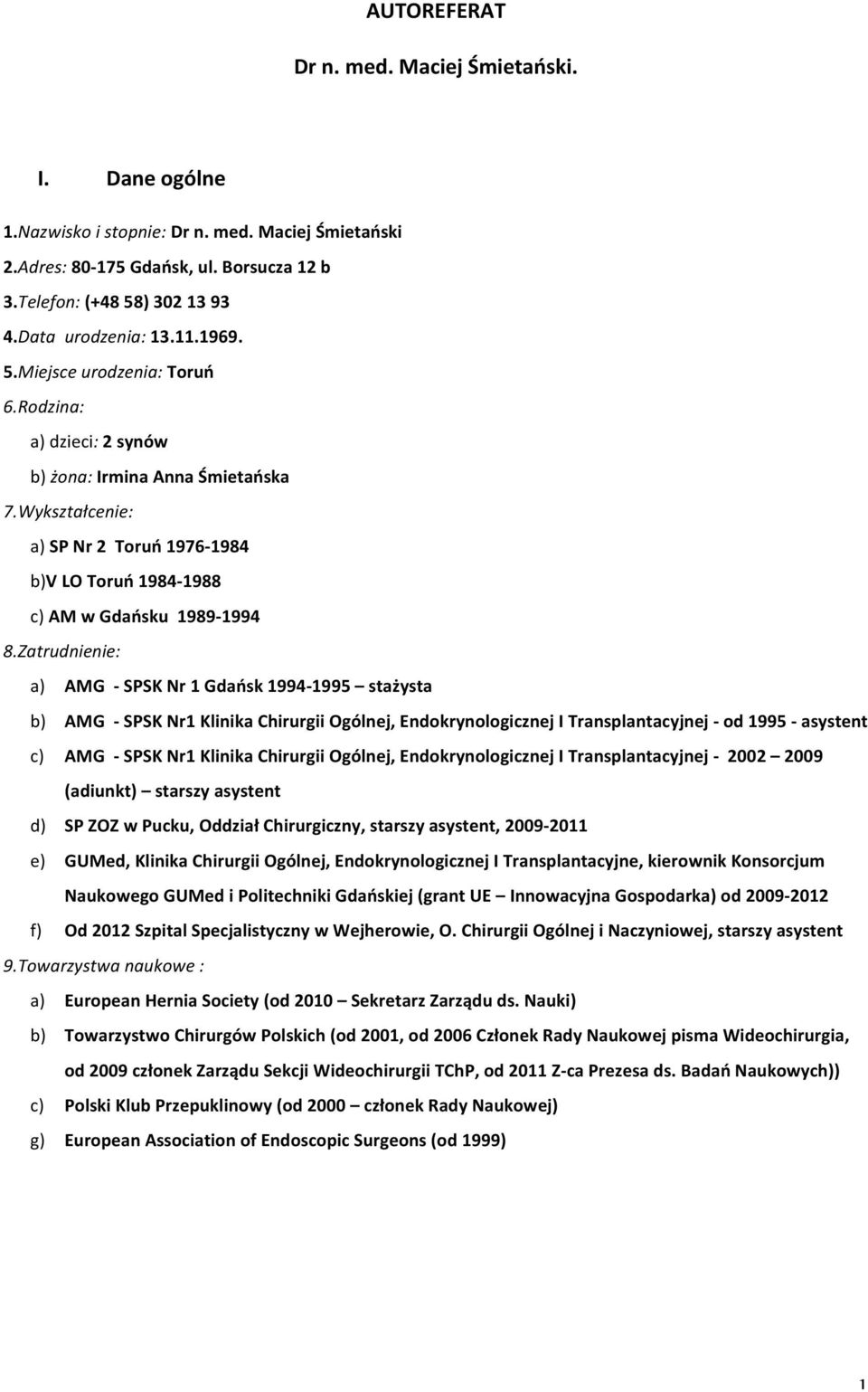 Wykształcenie: a) SP Nr 2 Toruń 1976-1984 b)v LO Toruń 1984-1988 c) AM w Gdańsku 1989-1994 8.