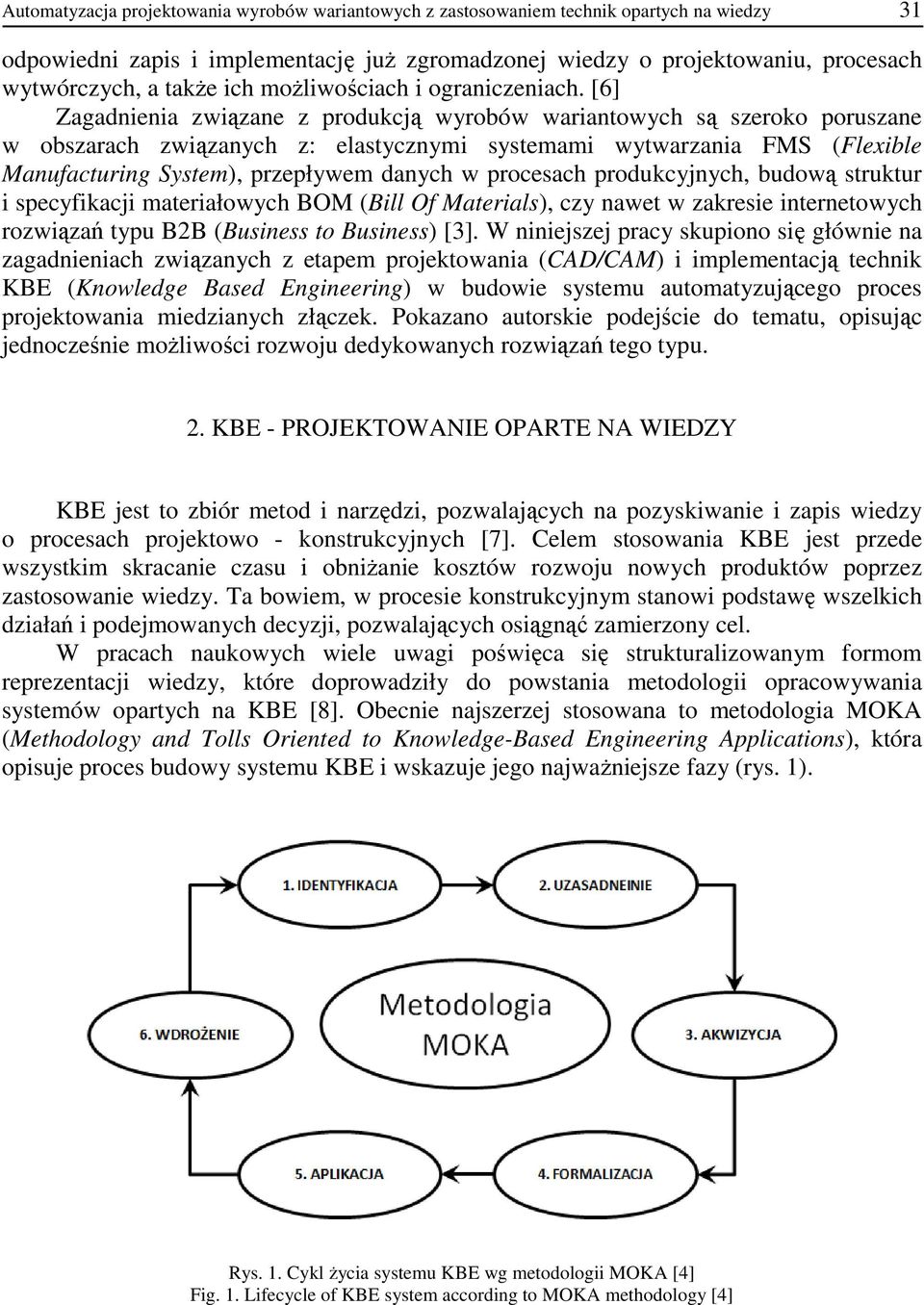 [6] Zagadnienia związane z produkcją wyrobów wariantowych są szeroko poruszane w obszarach związanych z: elastycznymi systemami wytwarzania FMS (Flexible Manufacturing System), przepływem danych w
