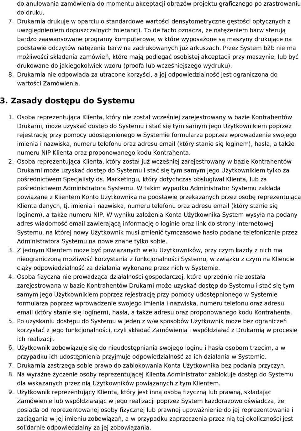 To de facto oznacza, że natężeniem barw sterują bardzo zaawansowane programy komputerowe, w które wyposażone są maszyny drukujące na podstawie odczytów natężenia barw na zadrukowanych już arkuszach.
