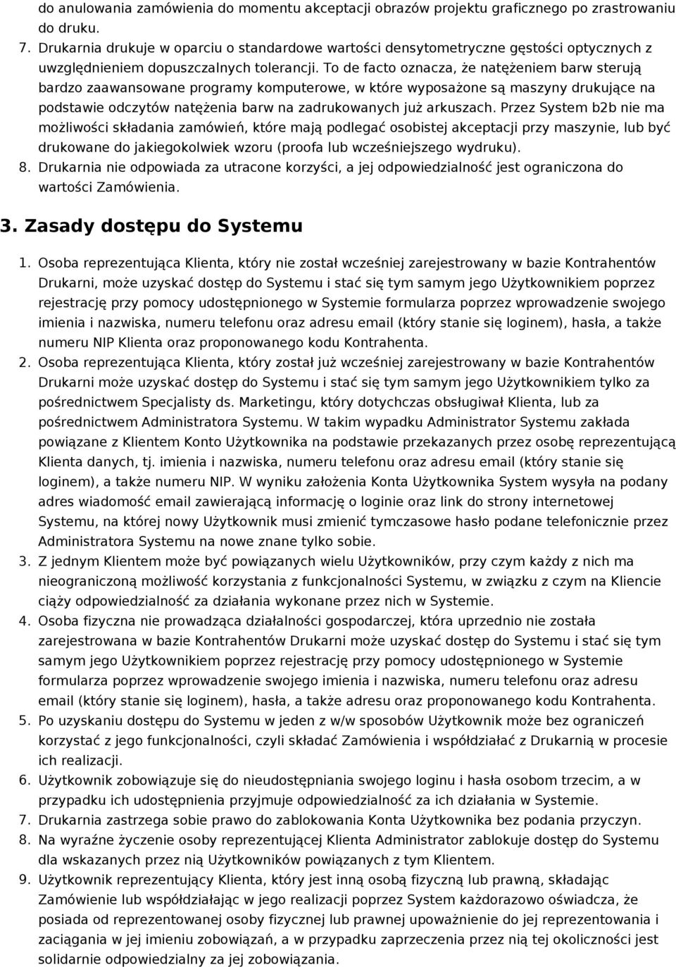 To de facto oznacza, że natężeniem barw sterują bardzo zaawansowane programy komputerowe, w które wyposażone są maszyny drukujące na podstawie odczytów natężenia barw na zadrukowanych już arkuszach.