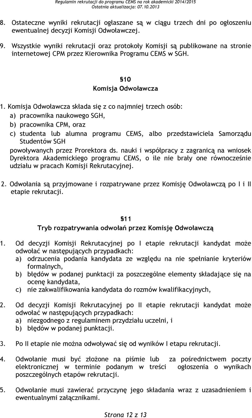 Komisja Odwoławcza składa się z co najmniej trzech osób: a) pracownika naukowego SGH, b) pracownika CPM, oraz c) studenta lub alumna programu CEMS, albo przedstawiciela Samorządu Studentów SGH