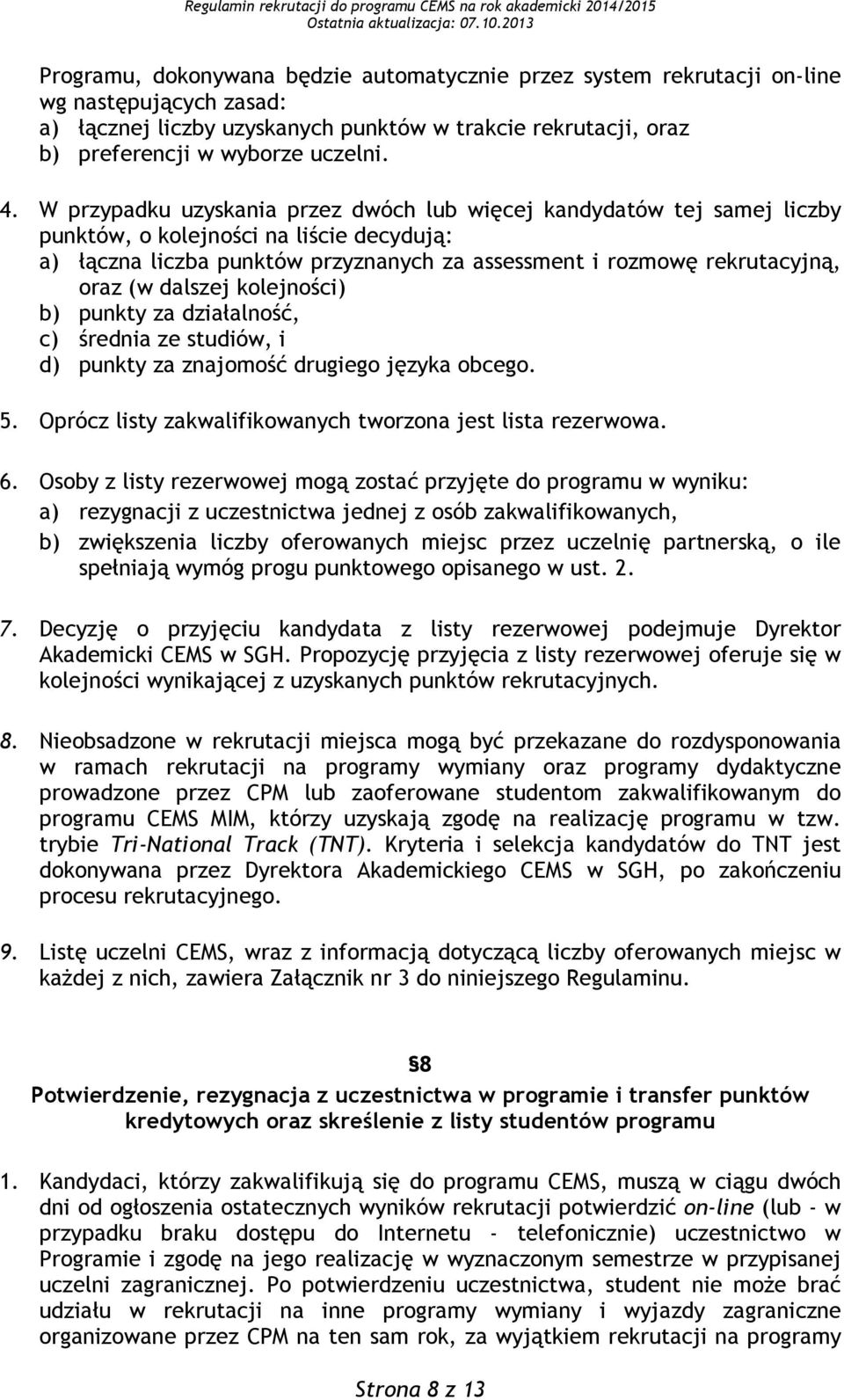 dalszej kolejności) b) punkty za działalność, c) średnia ze studiów, i d) punkty za znajomość drugiego języka obcego. 5. Oprócz listy zakwalifikowanych tworzona jest lista rezerwowa. 6.