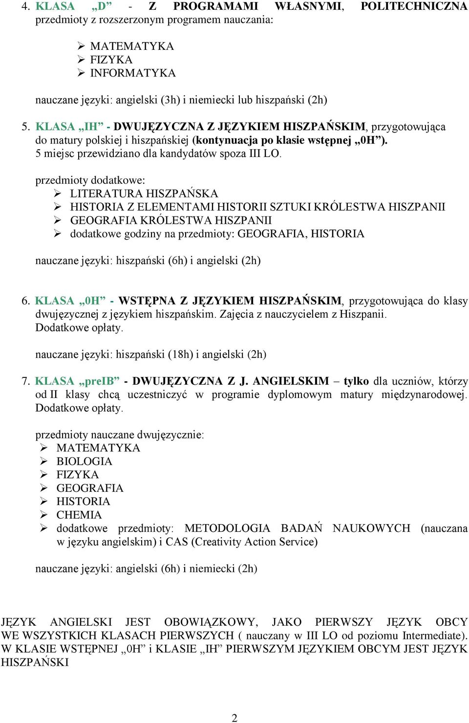 przedmioty dodatkowe: LITERATURA HISZPAŃSKA HISTORIA Z ELEMENTAMI HISTORII SZTUKI KRÓLESTWA HISZPANII GEOGRAFIA KRÓLESTWA HISZPANII dodatkowe godziny na przedmioty: GEOGRAFIA, HISTORIA nauczane