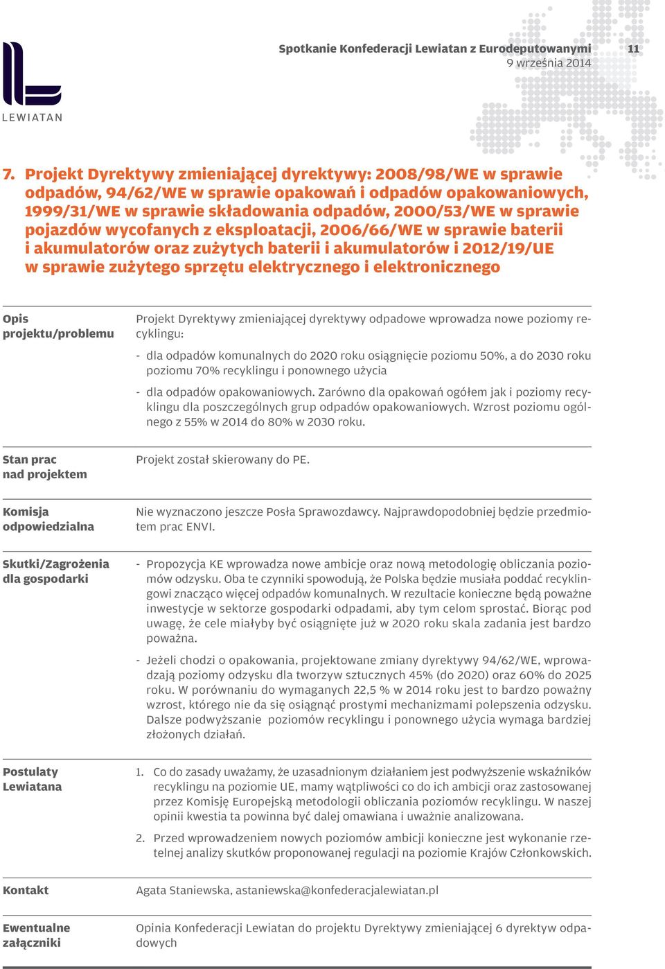 Dyrektywy zmieniającej dyrektywy odpadowe wprowadza nowe poziomy recyklingu: dla odpadów komunalnych do 2020 roku osiągnięcie poziomu 50%, a do 2030 roku poziomu 70% recyklingu i ponownego użycia dla