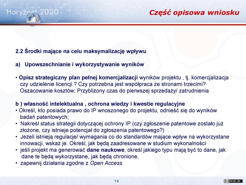 Oszacowanie kosztów; Przybliżony czas do pierwszej sprzedaży/ zatrudnienia b ) własność intelektualna, ochrona wiedzy i kwestie regulacyjne Określ, kto posiada prawo do IP wnoszonego do projektu,