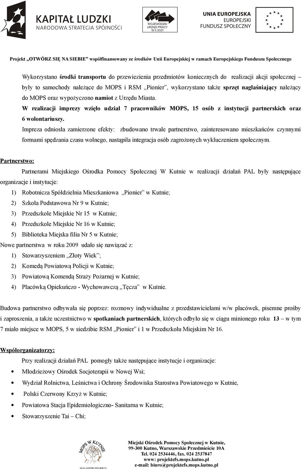 Impreza odniosła zamierzone efekty: zbudowano trwałe partnerstwo, zainteresowano mieszkańców czynnymi formami spędzania czasu wolnego, nastąpiła integracja osób zagrożonych wykluczeniem społecznym.