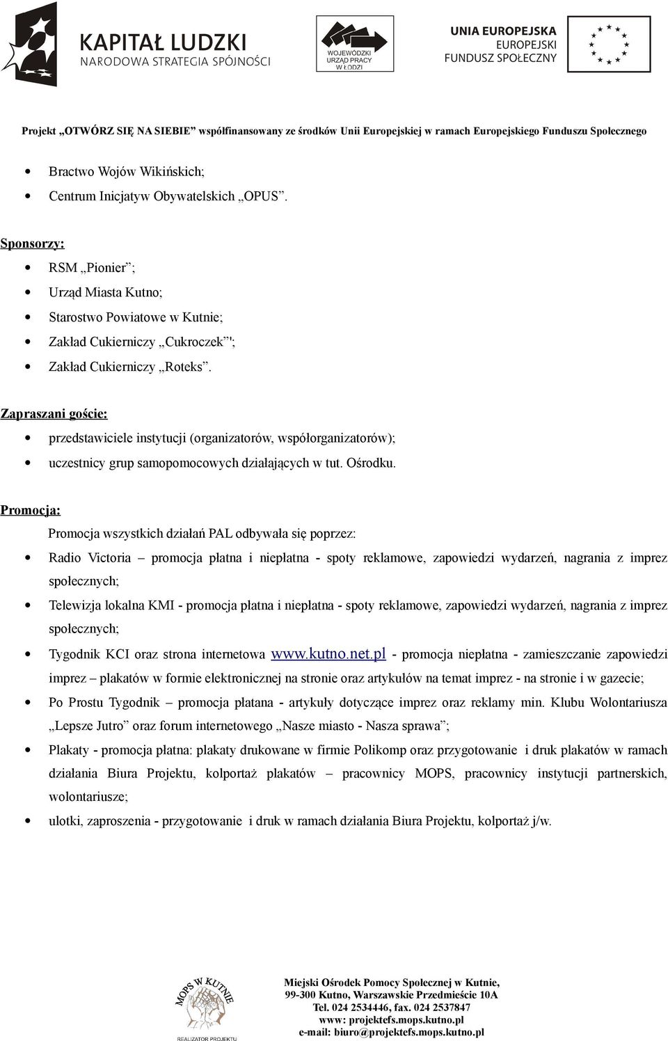 Promocja: Promocja wszystkich działań PAL odbywała się poprzez: Radio Victoria promocja płatna i niepłatna - spoty reklamowe, zapowiedzi wydarzeń, nagrania z imprez społecznych; Telewizja lokalna KMI