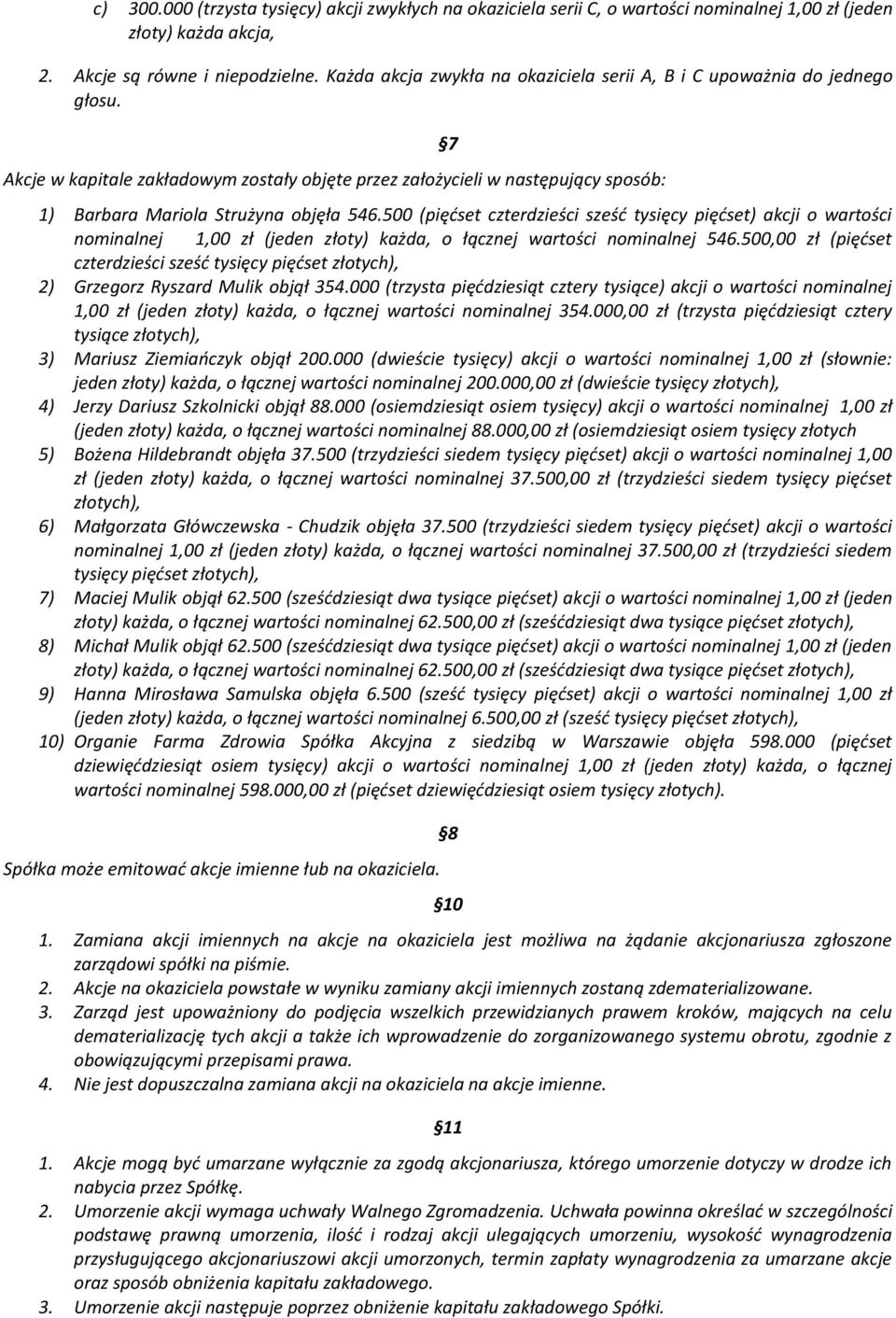 500 (pięćset czterdzieści sześć tysięcy pięćset) akcji o wartości nominalnej 1,00 zł (jeden złoty) każda, o łącznej wartości nominalnej 546.