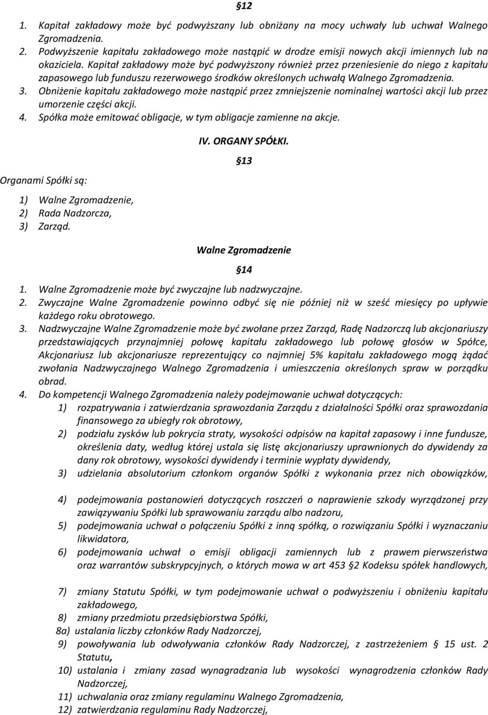 Kapitał zakładowy może być podwyższony również przez przeniesienie do niego z kapitału zapasowego lub funduszu rezerwowego środków określonych uchwałą Walnego Zgromadzenia. 3.