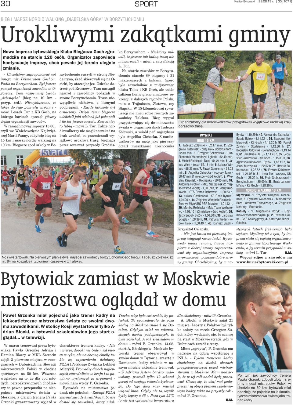 Organizator zapowiada kontynuacjê imprezy, choæ pewnie jej termin ulegnie zmianie. - Chcieliœmy zaproponowaæ coœ innego ni Pó³maraton Gochów. Pad³o na Borzytuchom.