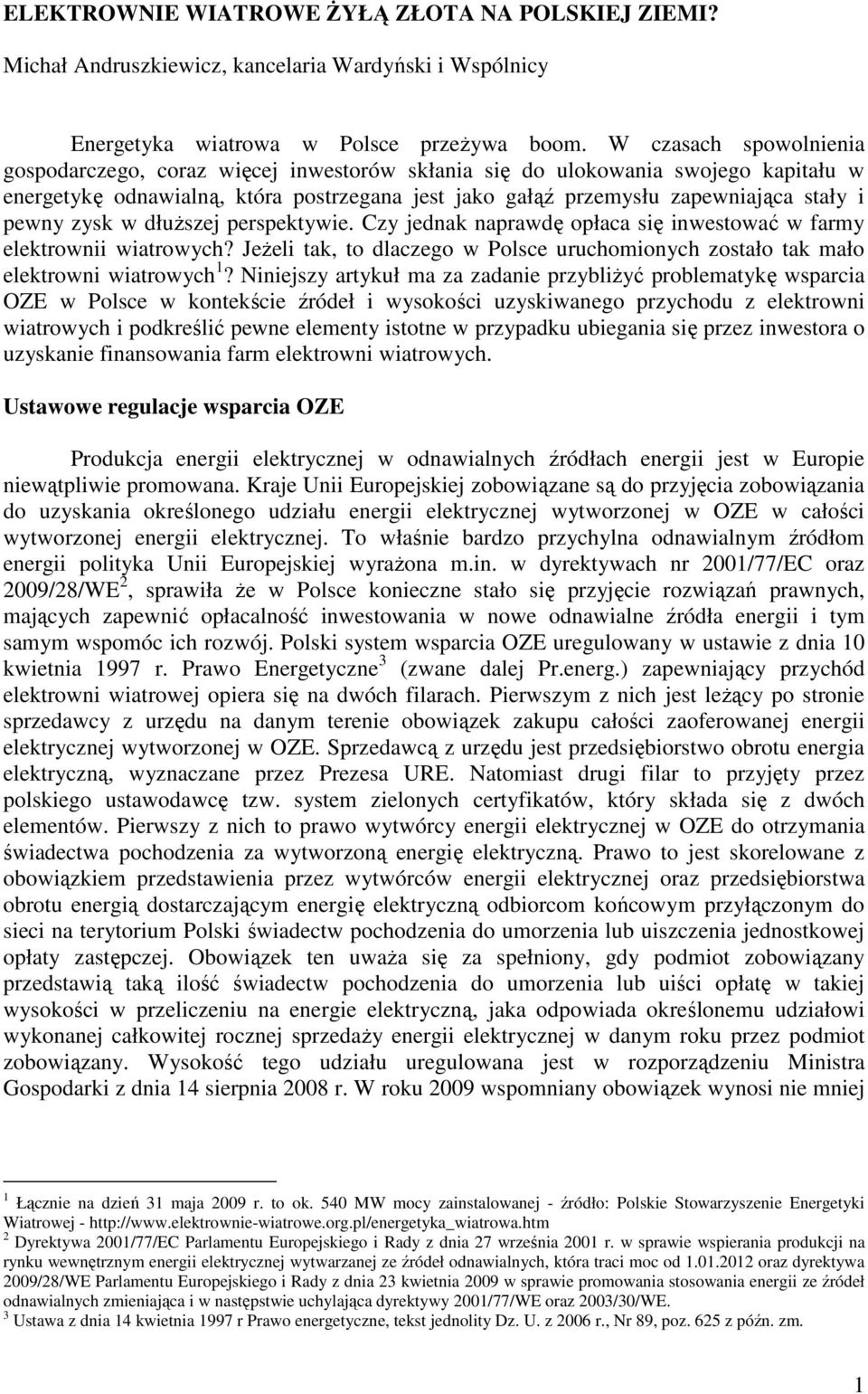 pewny zysk w dłuŝszej perspektywie. Czy jednak naprawdę opłaca się inwestować w farmy elektrownii wiatrowych? JeŜeli tak, to dlaczego w Polsce uruchomionych zostało tak mało elektrowni wiatrowych 1?