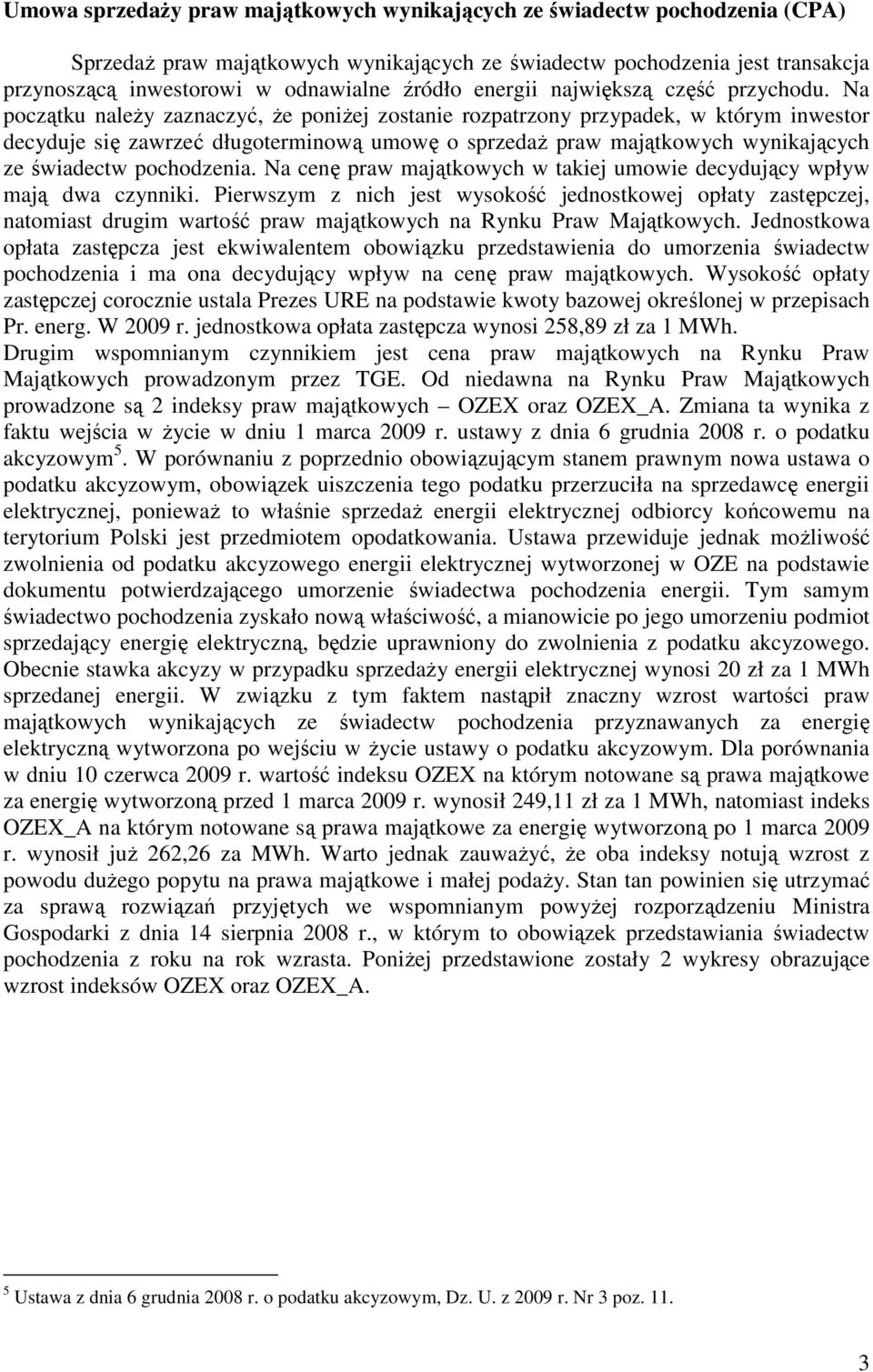 Na początku naleŝy zaznaczyć, Ŝe poniŝej zostanie rozpatrzony przypadek, w którym inwestor decyduje się zawrzeć długoterminową umowę o sprzedaŝ praw majątkowych wynikających ze świadectw pochodzenia.