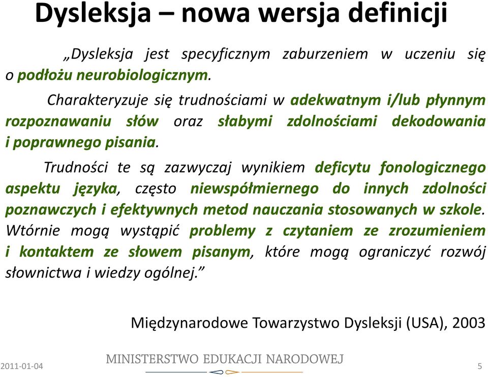 Trudności te są zazwyczaj wynikiem deficytu fonologicznego aspektu języka, często niewspółmiernego do innych zdolności poznawczych i efektywnych metod nauczania