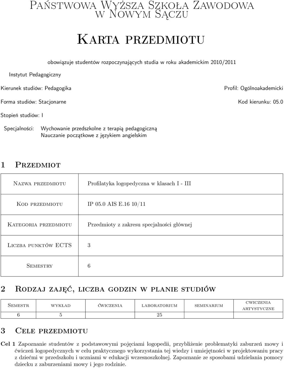 0 Stopień studiów: I Specjalności: Wychowanie przedszkolne z terapią pedagogiczną Nauczanie początkowe z językiem angielskim Przedmiot Nazwa przedmiotu Profilatyka logopedyczna w klasach I - III Kod