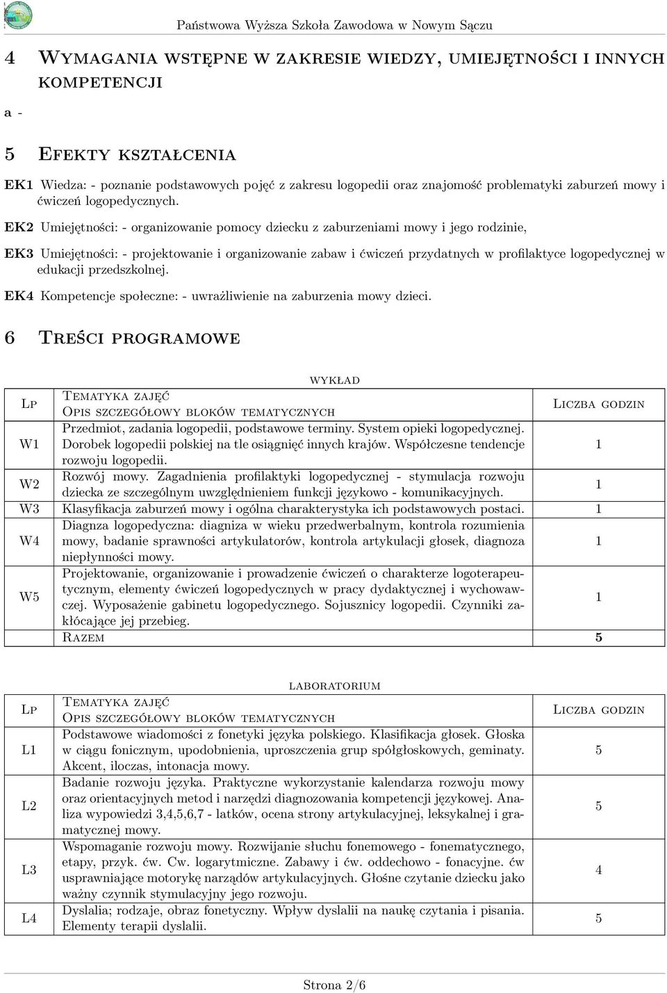 EK2 Umiejętności: - organizowanie pomocy dziecku z zaburzeniami mowy i jego rodzinie, EK3 Umiejętności: - projektowanie i organizowanie zabaw i ćwiczeń przydatnych w profilaktyce logopedycznej w