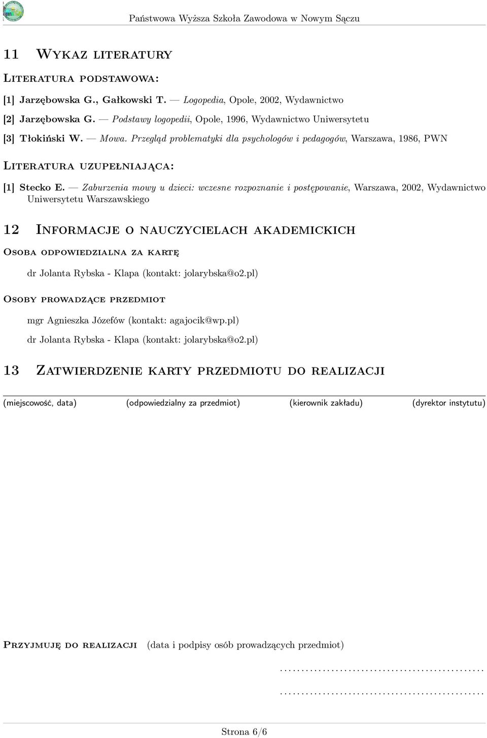 Zaburzenia mowy u dzieci: wczesne rozpoznanie i postępowanie, Warszawa, 2002, Wydawnictwo Uniwersytetu Warszawskiego 2 Informacje o nauczycielach akademickich Osoba odpowiedzialna za kartę dr Jolanta