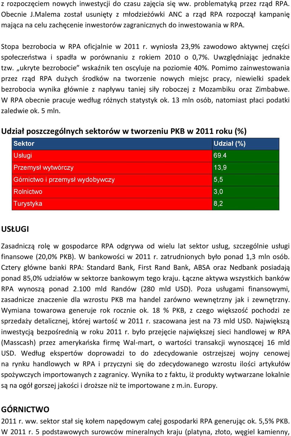 wyniosła 23,9% zawodowo aktywnej części społeczeństwa i spadła w porównaniu z rokiem 2010 o 0,7%. Uwzględniając jednakże tzw. ukryte bezrobocie wskaźnik ten oscyluje na poziomie 40%.