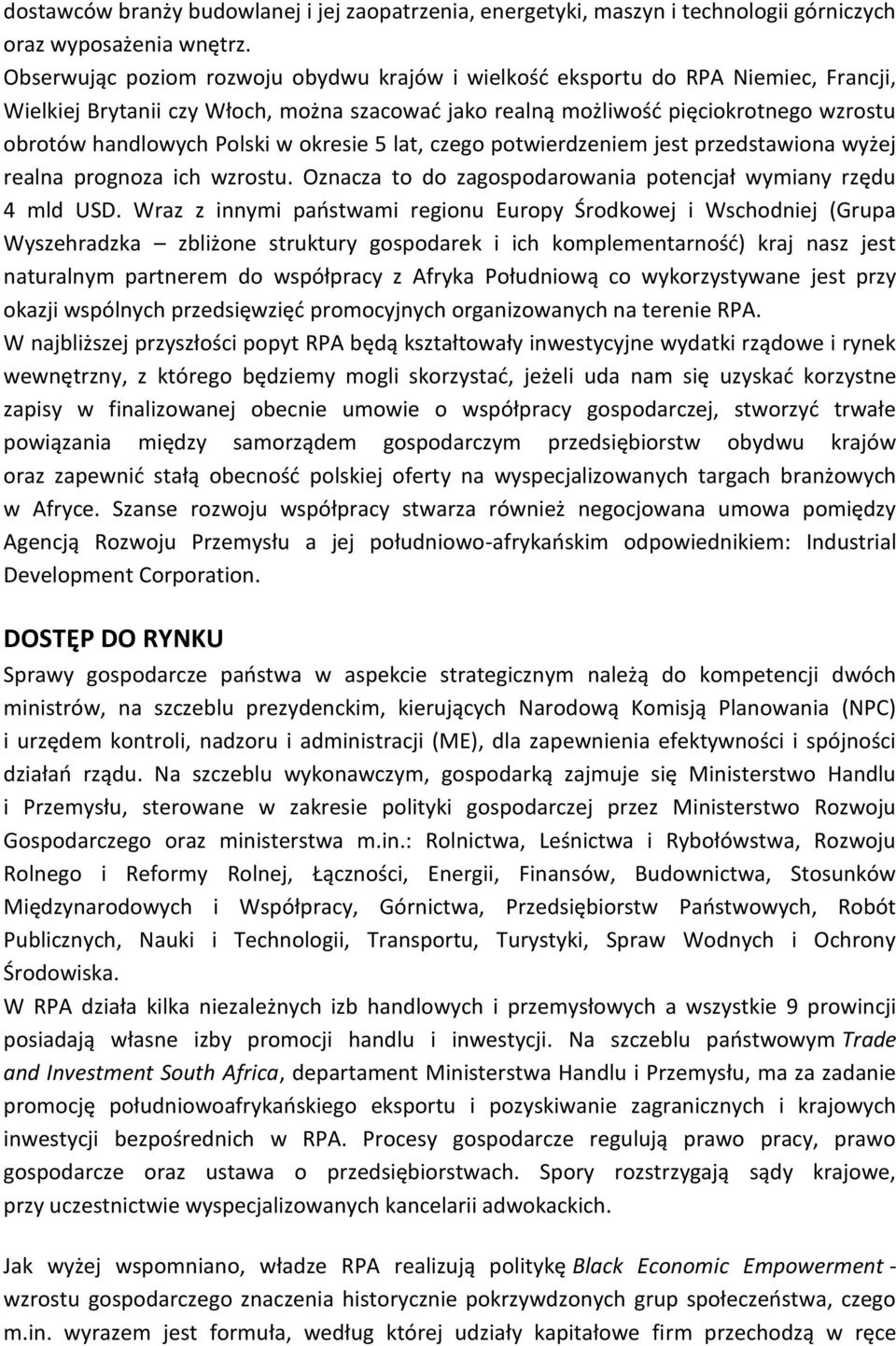 w okresie 5 lat, czego potwierdzeniem jest przedstawiona wyżej realna prognoza ich wzrostu. Oznacza to do zagospodarowania potencjał wymiany rzędu 4 mld USD.