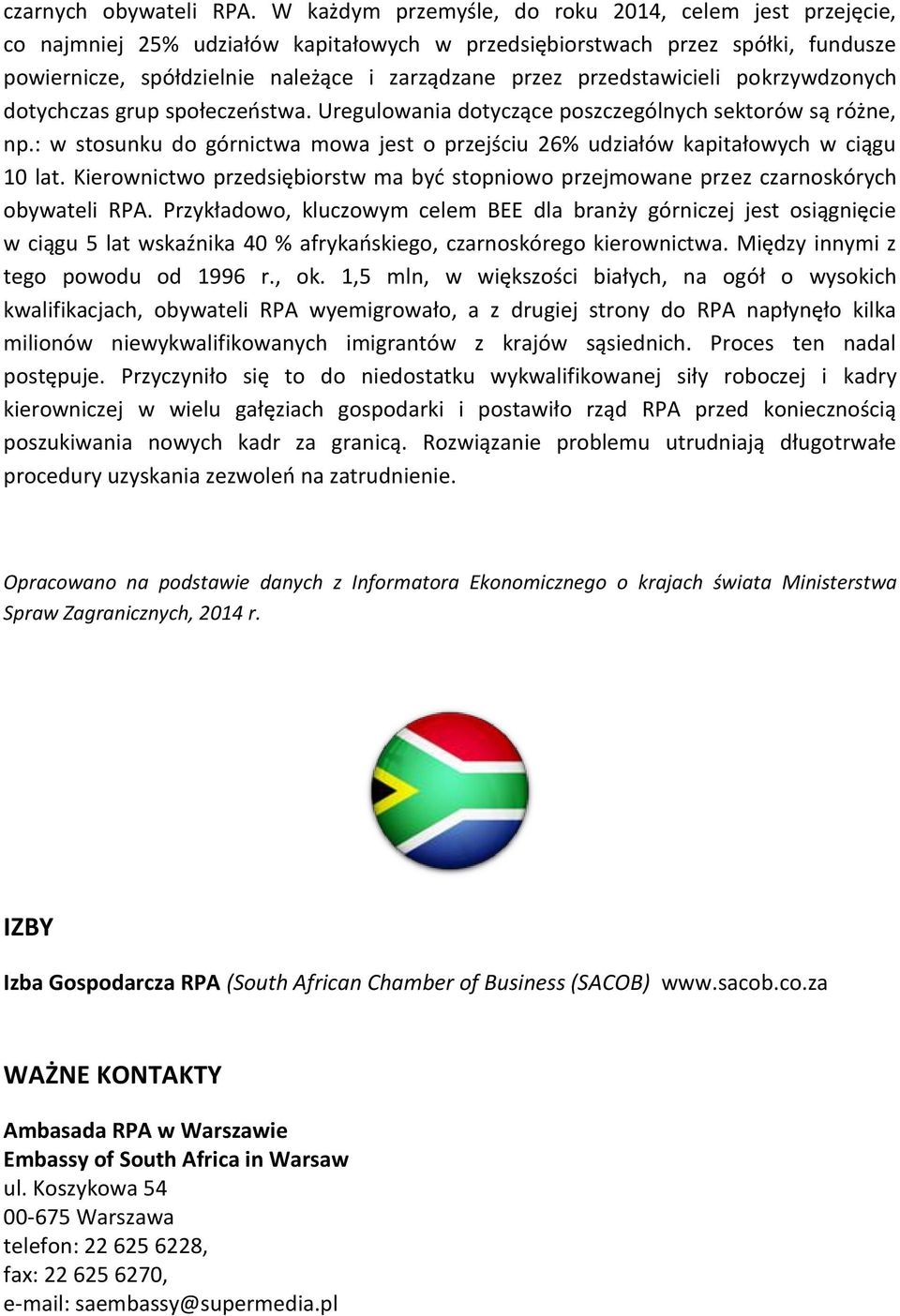 przedstawicieli pokrzywdzonych dotychczas grup społeczeństwa. Uregulowania dotyczące poszczególnych sektorów są różne, np.