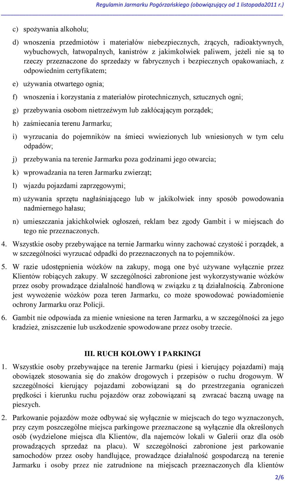ogni; g) przebywania osobom nietrzeźwym lub zakłócającym porządek; h) zaśmiecania terenu Jarmarku; i) wyrzucania do pojemników na śmieci wwiezionych lub wniesionych w tym celu odpadów; j) przebywania