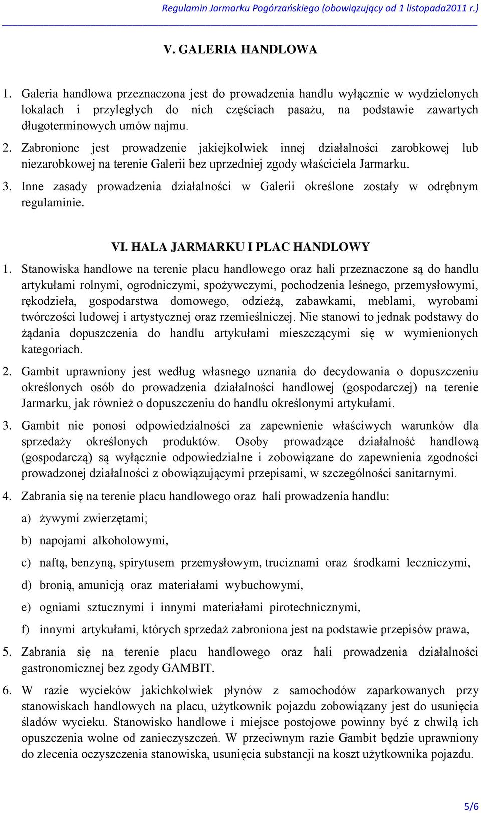 Zabronione jest prowadzenie jakiejkolwiek innej działalności zarobkowej lub niezarobkowej na terenie Galerii bez uprzedniej zgody właściciela Jarmarku. 3.