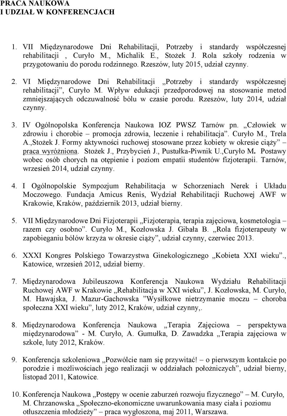 Wpływ edukacji przedporodowej na stosowanie metod zmniejszających odczuwalność bólu w czasie porodu. Rzeszów, luty 2014, udział czynny. 3. IV Ogólnopolska Konferencja Naukowa IOZ PWSZ Tarnów pn.