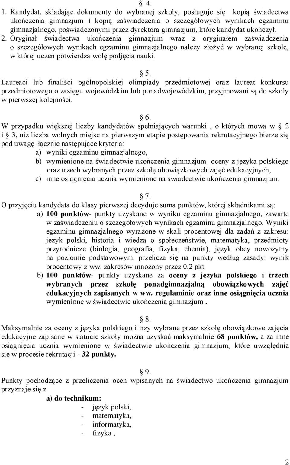 Oryginał świadectwa ukończenia gimnazjum wraz z oryginałem zaświadczenia o szczegółowych wynikach egzaminu gimnazjalnego należy złożyć w wybranej szkole, w której uczeń potwierdza wolę podjęcia nauki.