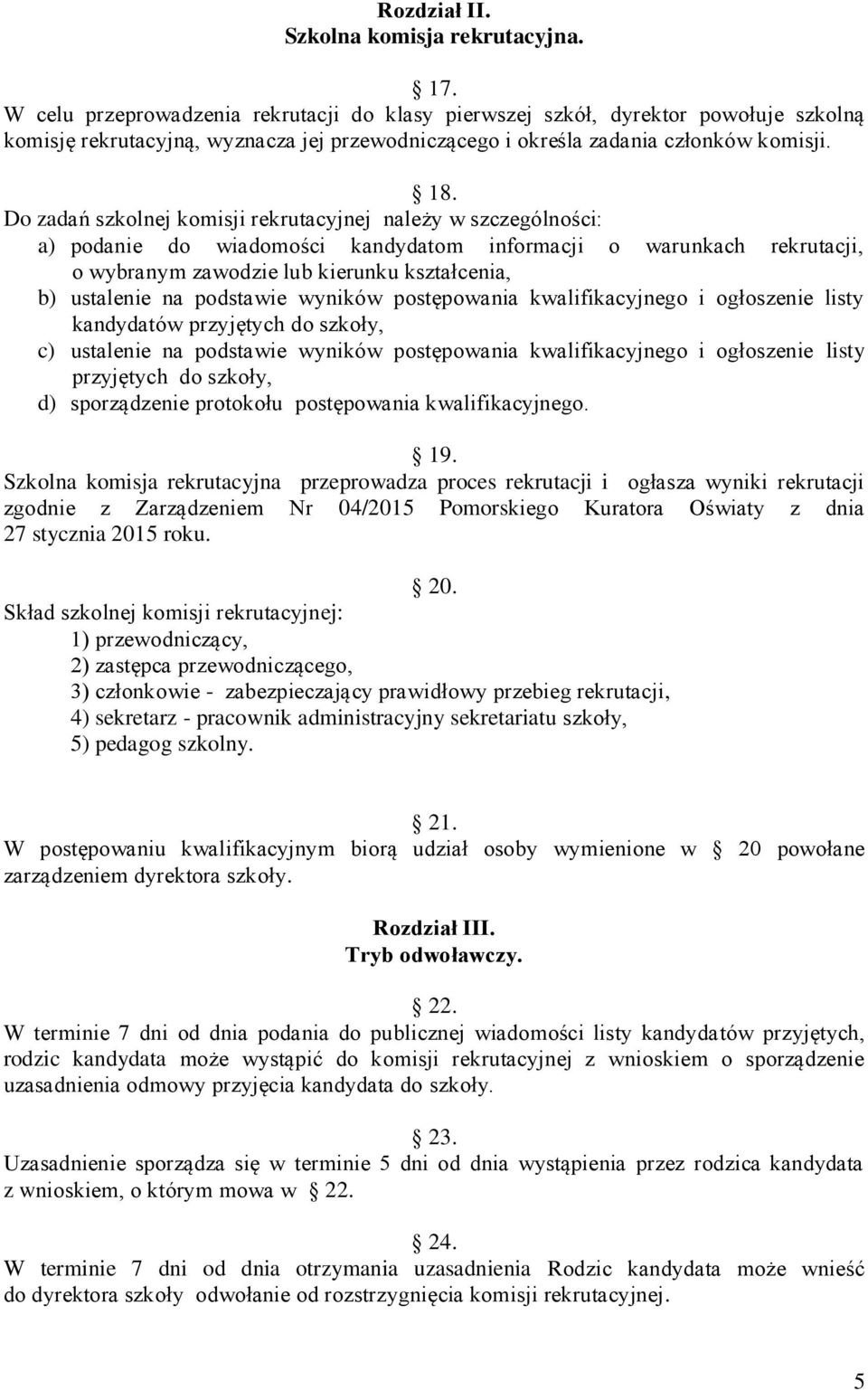 Do zadań szkolnej komisji rekrutacyjnej należy w szczególności: a) podanie do wiadomości kandydatom informacji o warunkach rekrutacji, o wybranym zawodzie lub kierunku kształcenia, b) ustalenie na