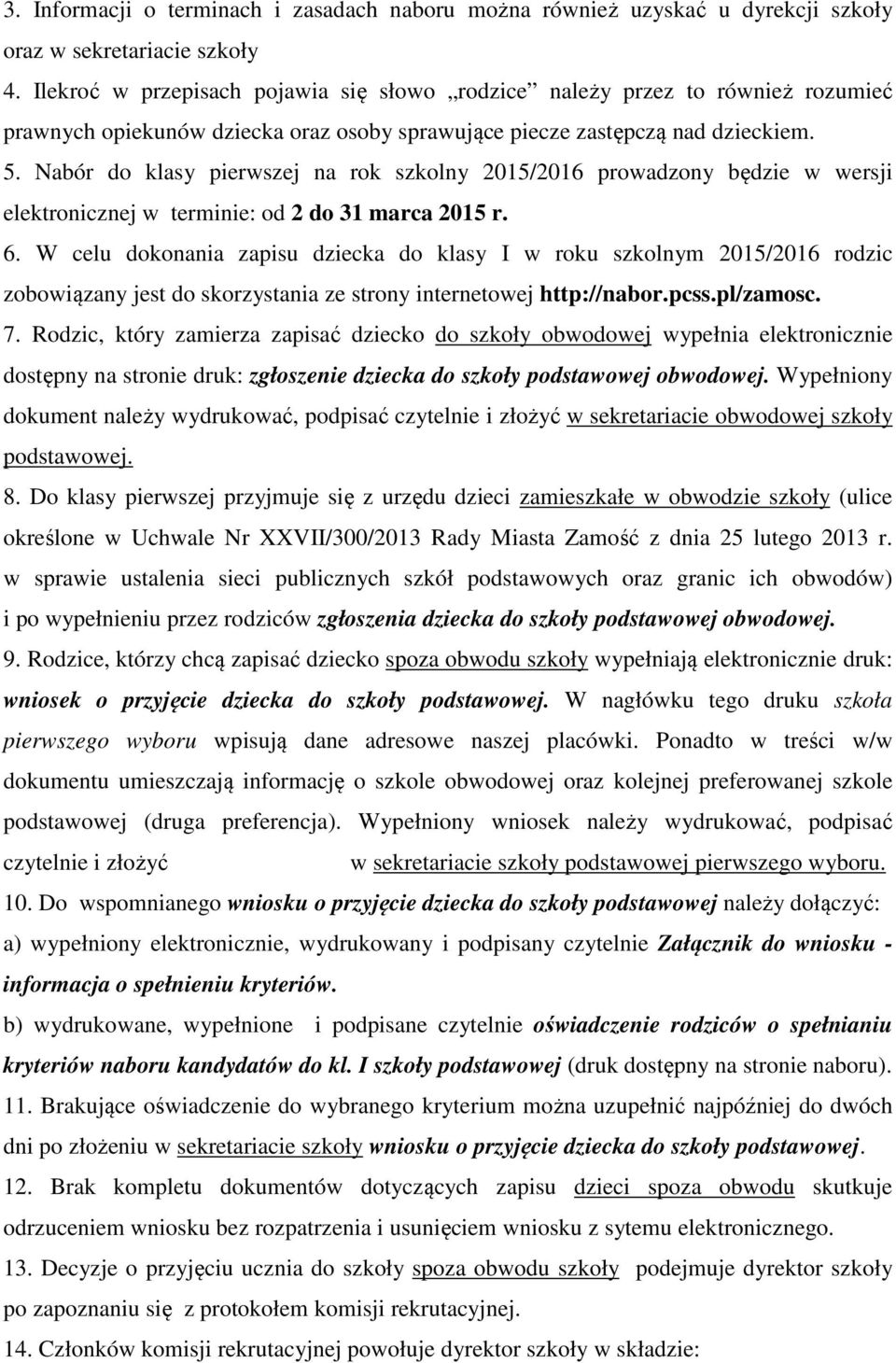 Nabór do klasy pierwszej na rok szkolny 2015/2016 prowadzony będzie w wersji elektronicznej w terminie: od 2 do 31 marca 2015 r. 6.