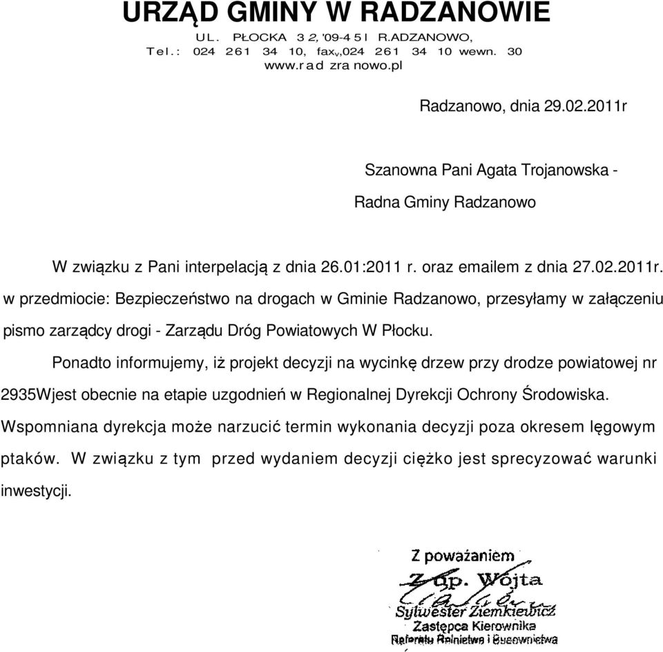 Ponadto informujemy, iż projekt decyzji na wycinkę drzew przy drodze powiatowej nr 2935Wjest obecnie na etapie uzgodnień w Regionalnej Dyrekcji Ochrony Środowiska.