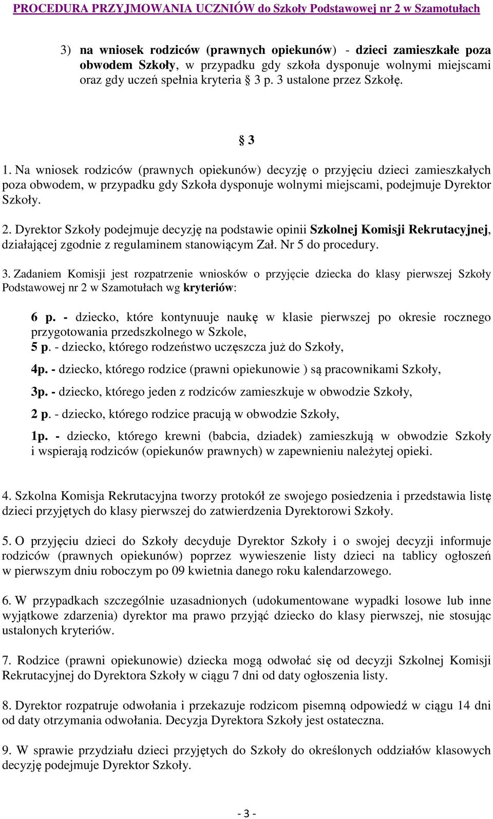 Dyrektor Szkoły podejmuje decyzję na podstawie opinii Szkolnej Komisji Rekrutacyjnej, działającej zgodnie z regulaminem stanowiącym Zał. Nr 5 do procedury. 3.
