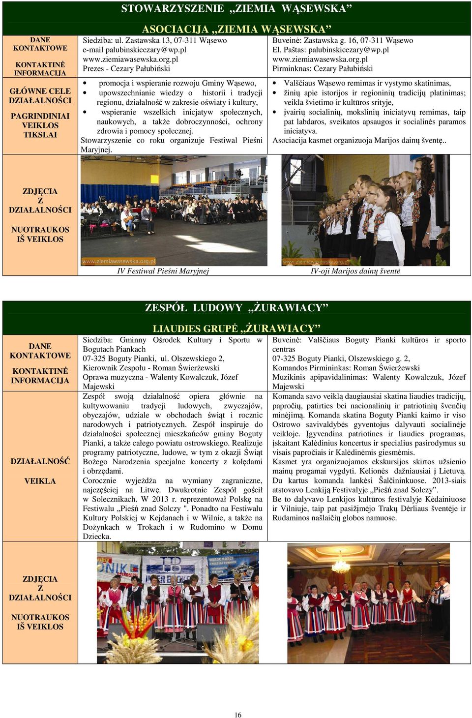 inicjatyw społecznych, naukowych, a także dobroczynności, ochrony zdrowia i pomocy społecznej. Stowarzyszenie co roku organizuje Festiwal Pieśni Maryjnej. Buveinė: astawska g. 16, 07-311 Wąsewo El.