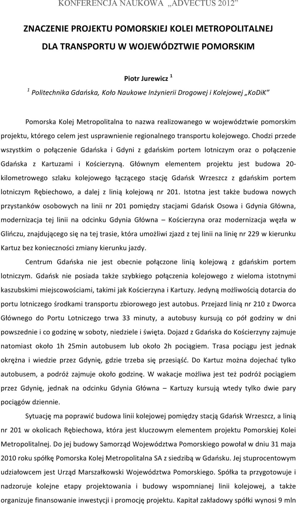 Chodzi przede wszystkim o połączenie Gdańska i Gdyni z gdańskim portem lotniczym oraz o połączenie Gdańska z Kartuzami i Kościerzyną.