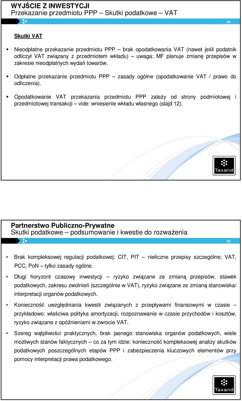 Opodatkowanie VAT przekazania przedmiotu PPP zależy od strony podmiotowej i przedmiotowej transakcji vide: wniesienie wkładu własnego (slajd 12).