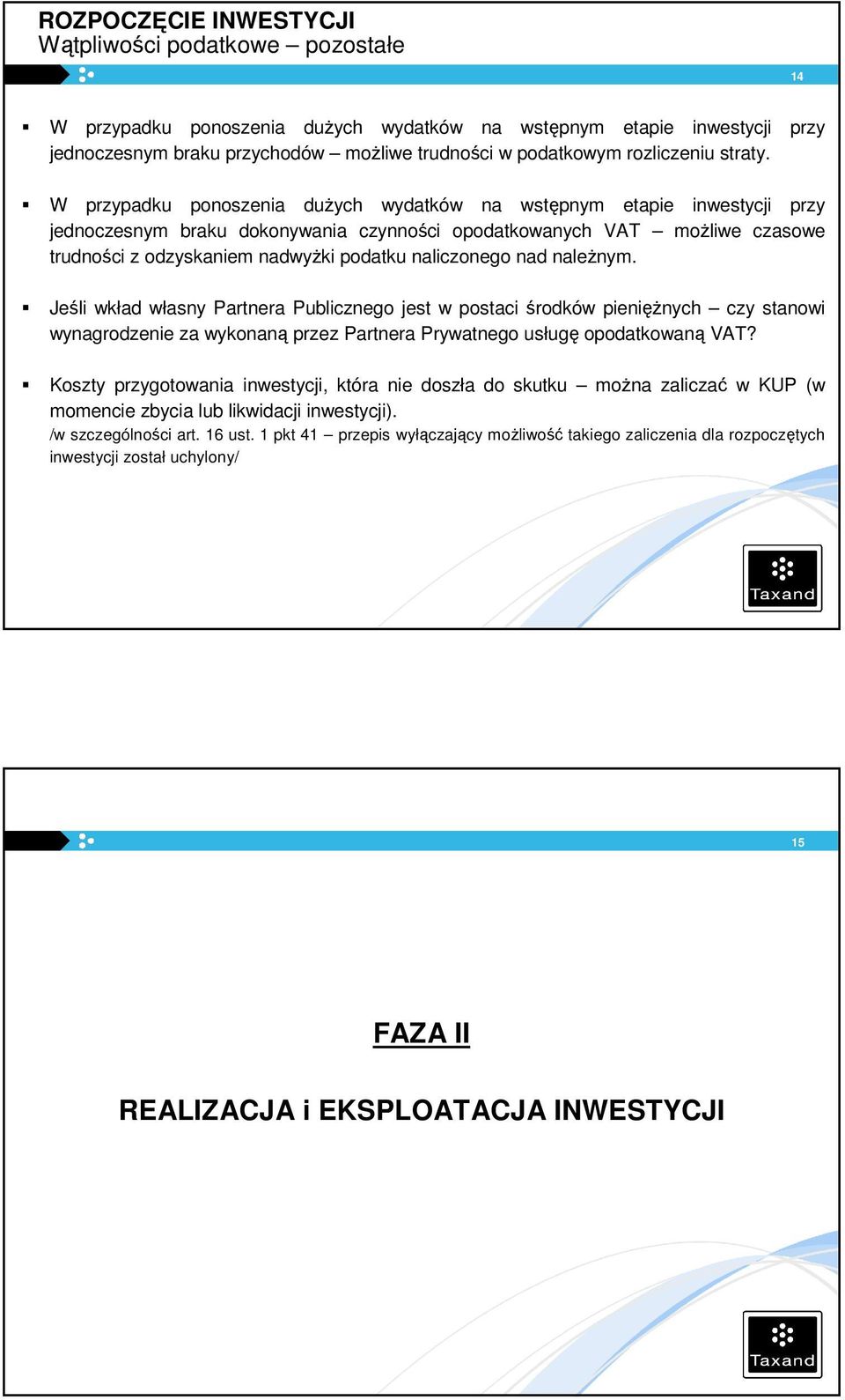 W przypadku ponoszenia dużych wydatków na wstępnym etapie inwestycji przy jednoczesnym braku dokonywania czynności opodatkowanych VAT możliwe czasowe trudności z odzyskaniem nadwyżki podatku