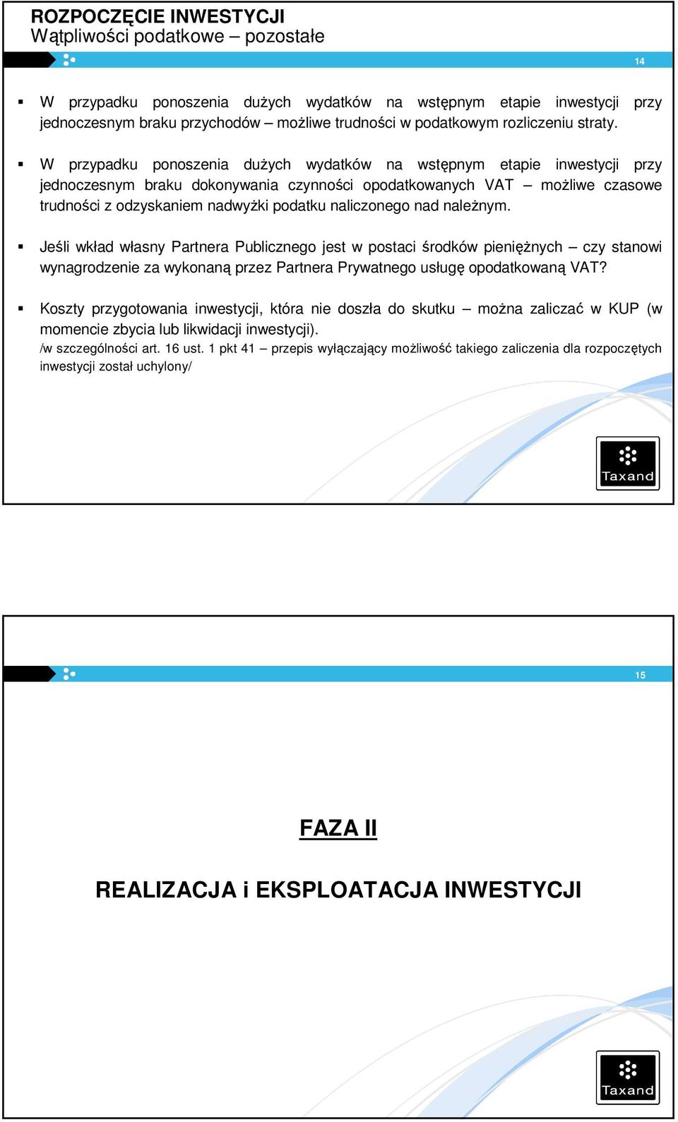 W przypadku ponoszenia dużych wydatków na wstępnym etapie inwestycji przy jednoczesnym braku dokonywania czynności opodatkowanych VAT możliwe czasowe trudności z odzyskaniem nadwyżki podatku