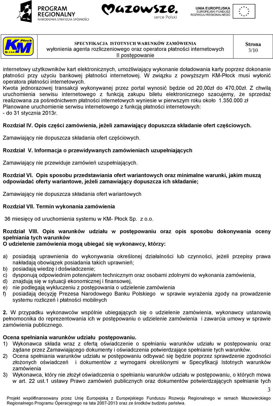 Z chwilą uruchomienia serwisu internetowego z funkcją zakupu biletu elektronicznego szacujemy, że sprzedaż realizowana za pośrednictwem płatności internetowych wyniesie w pierwszym roku około 1.350.