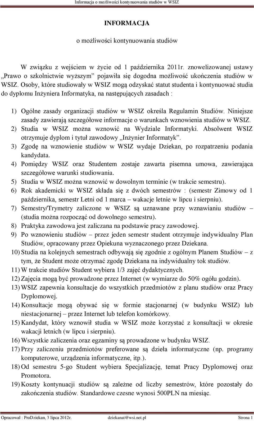 Osoby, które studiowały w WSIZ mogą odzyskać statut studenta i kontynuować studia do dyplomu Inżyniera Informatyka, na następujących zasadach : 1) Ogólne zasady organizacji studiów w WSIZ określa