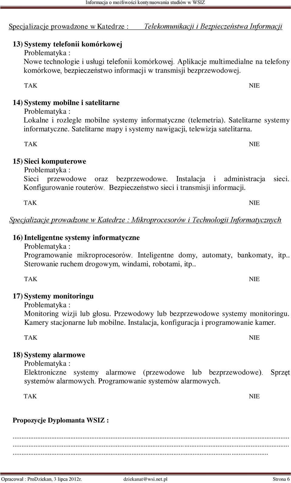 Satelitarne systemy informatyczne. Satelitarne mapy i systemy nawigacji, telewizja satelitarna. 15) Sieci komputerowe Sieci przewodowe oraz bezprzewodowe. Instalacja i administracja sieci.