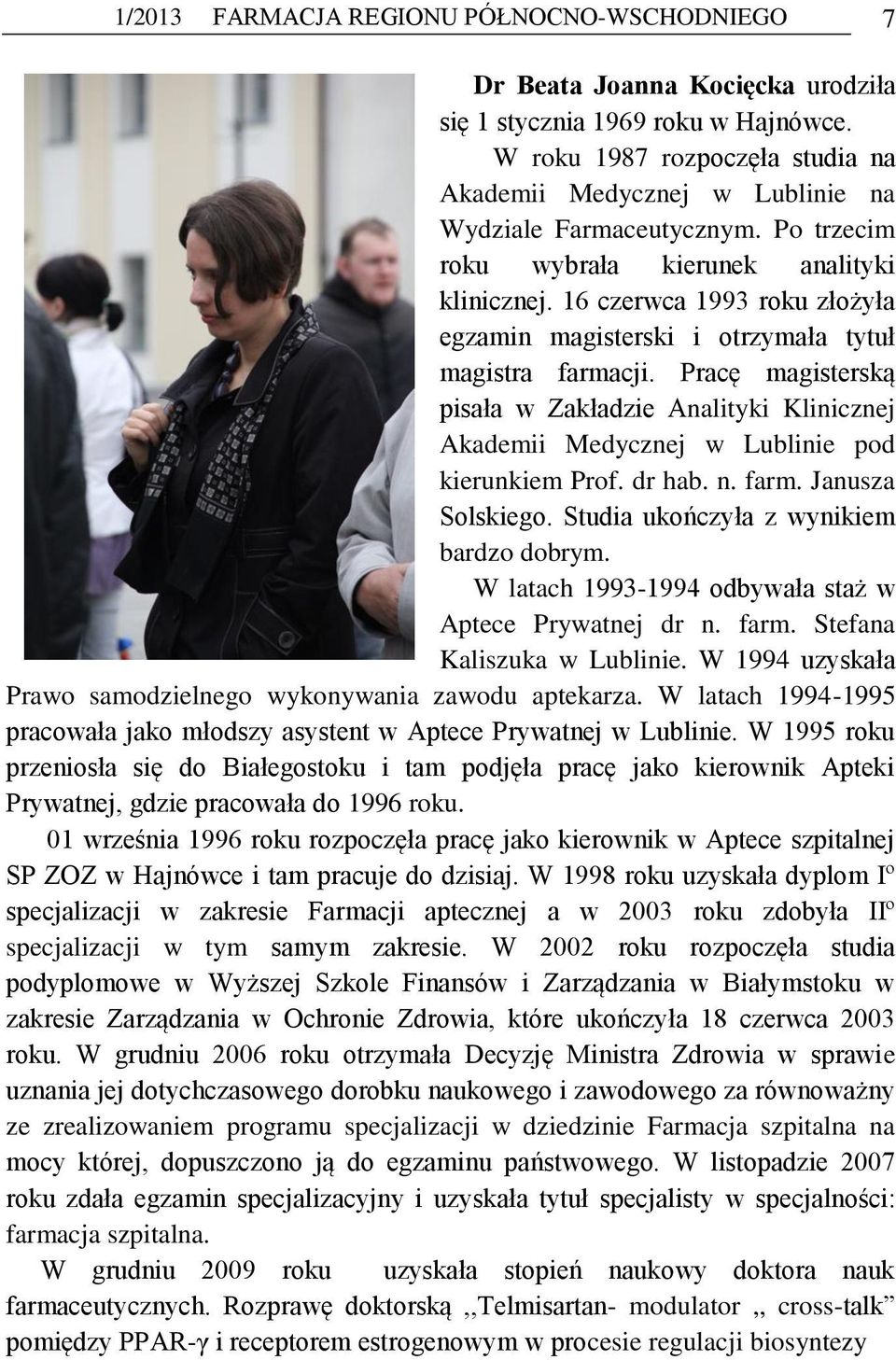 16 czerwca 1993 roku złożyła egzamin magisterski i otrzymała tytuł magistra farmacji. Pracę magisterską pisała w Zakładzie Analityki Klinicznej Akademii Medycznej w Lublinie pod kierunkiem Prof.