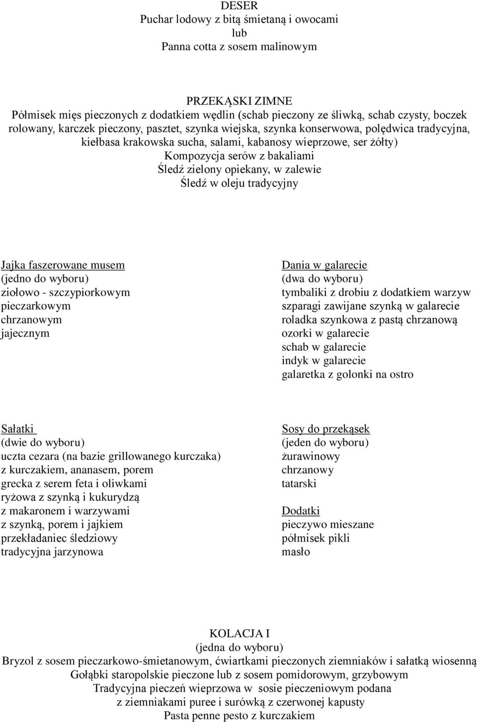 opiekany, w zalewie Śledź w oleju tradycyjny Jajka faszerowane musem (jedno do wyboru) ziołowo - szczypiorkowym pieczarkowym chrzanowym jajecznym Dania w galarecie tymbaliki z drobiu z dodatkiem