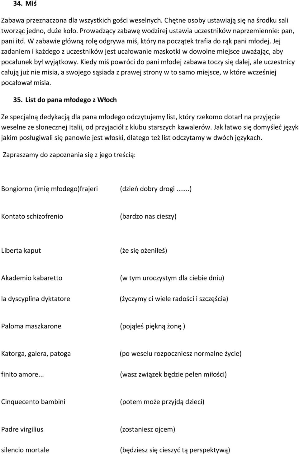 Jej zadaniem i każdego z uczestników jest ucałowanie maskotki w dowolne miejsce uważając, aby pocałunek był wyjątkowy.