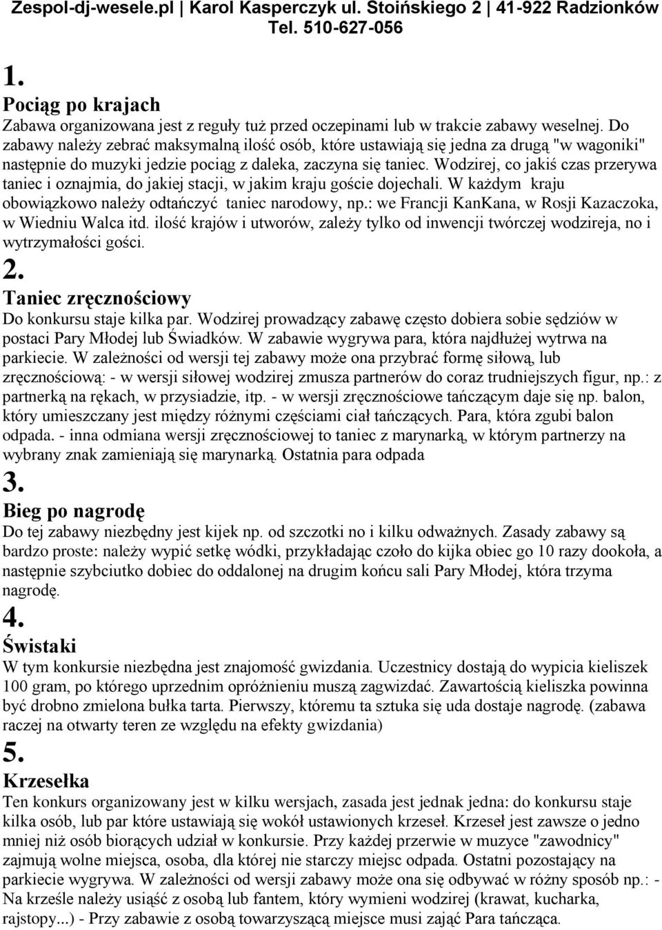 Wodzirej, co jakiś czas przerywa taniec i oznajmia, do jakiej stacji, w jakim kraju goście dojechali. W każdym kraju obowiązkowo należy odtańczyć taniec narodowy, np.