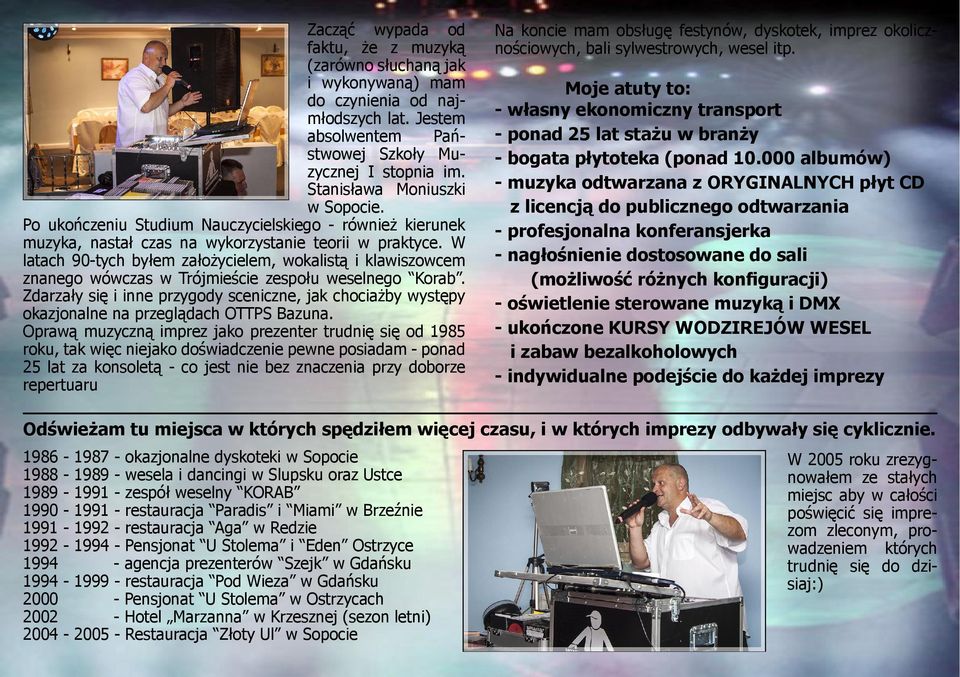 W latach 90-tych byłem założycielem, wokalistą i klawiszowcem znanego wówczas w Trójmieście zespołu weselnego Korab.