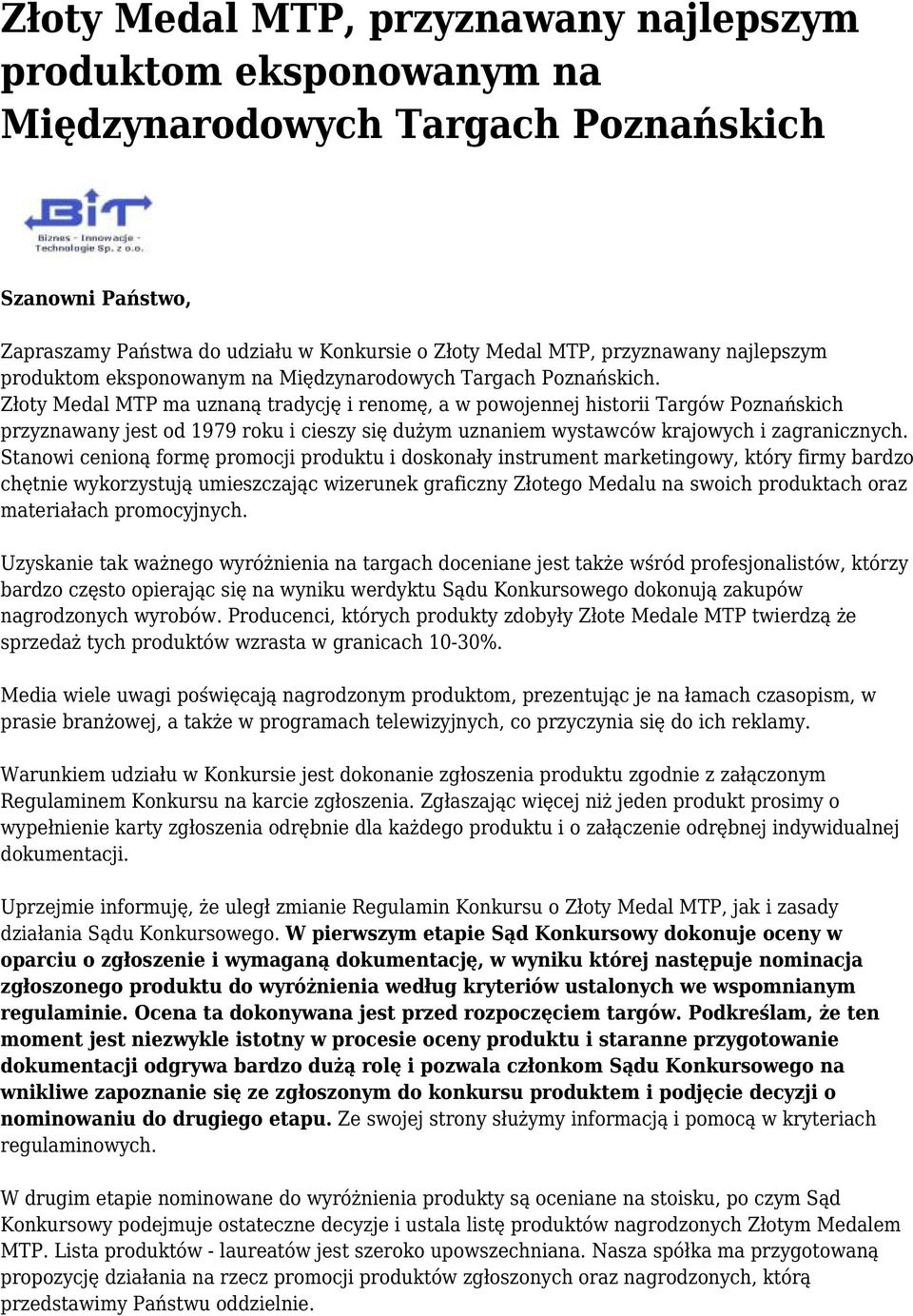 Złoty Medal MTP ma uznaną tradycję i renomę, a w powojennej historii Targów Poznańskich przyznawany jest od 1979 roku i cieszy się dużym uznaniem wystawców krajowych i zagranicznych.