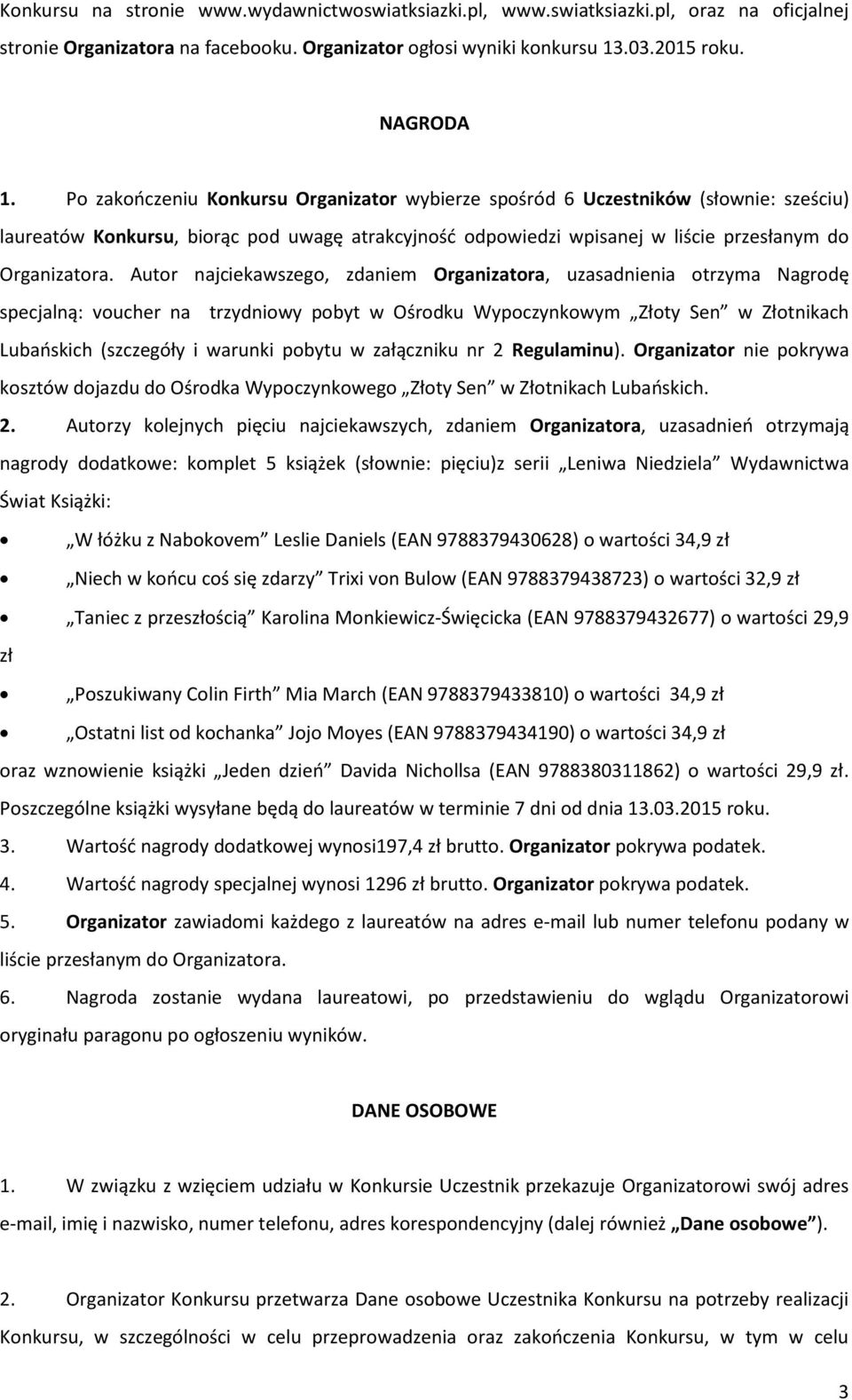 Autor najciekawszego, zdaniem Organizatora, uzasadnienia otrzyma Nagrodę specjalną: voucher na trzydniowy pobyt w Ośrodku Wypoczynkowym Złoty Sen w Złotnikach Lubańskich (szczegóły i warunki pobytu w