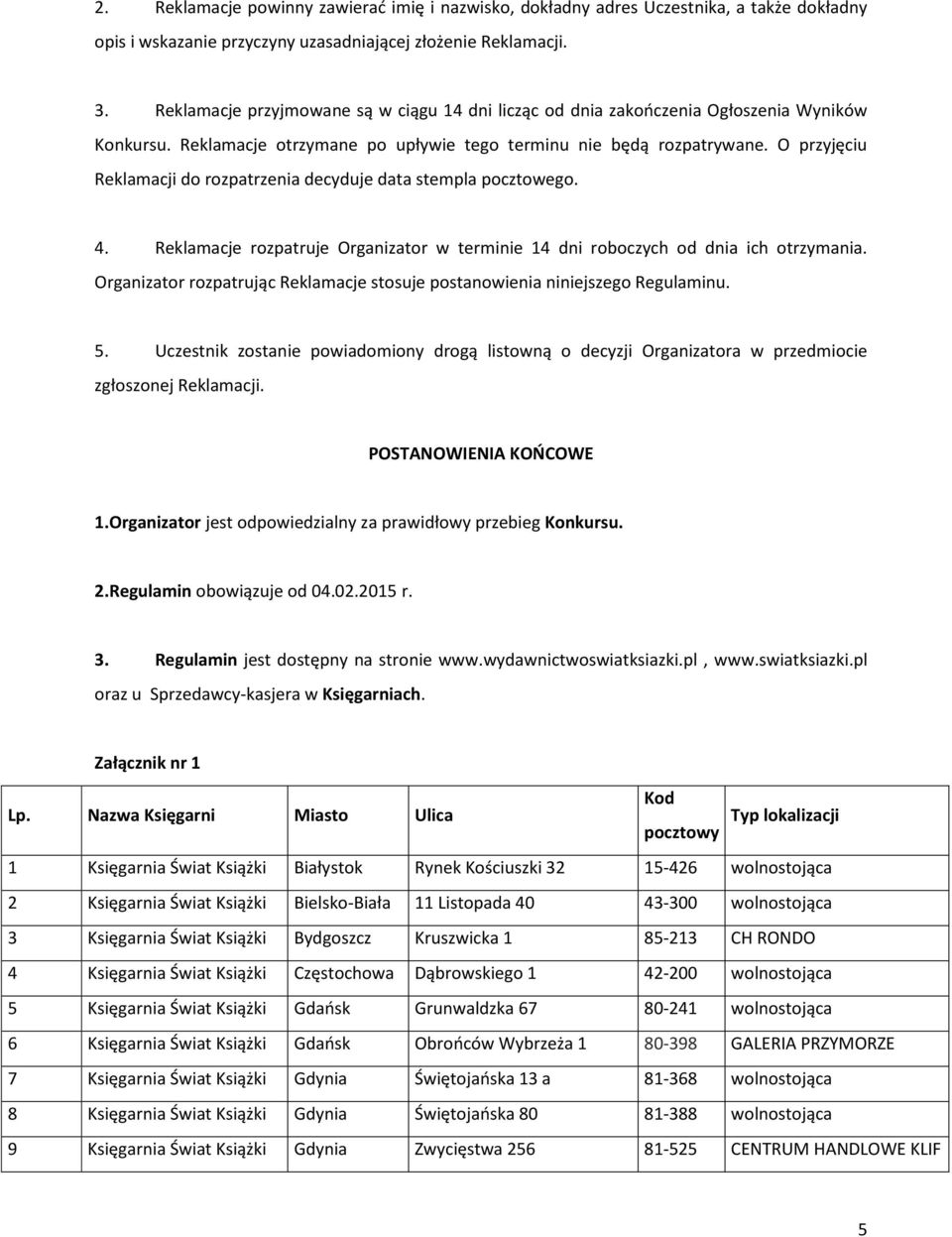 O przyjęciu Reklamacji do rozpatrzenia decyduje data stempla pocztowego. 4. Reklamacje rozpatruje Organizator w terminie 14 dni roboczych od dnia ich otrzymania.