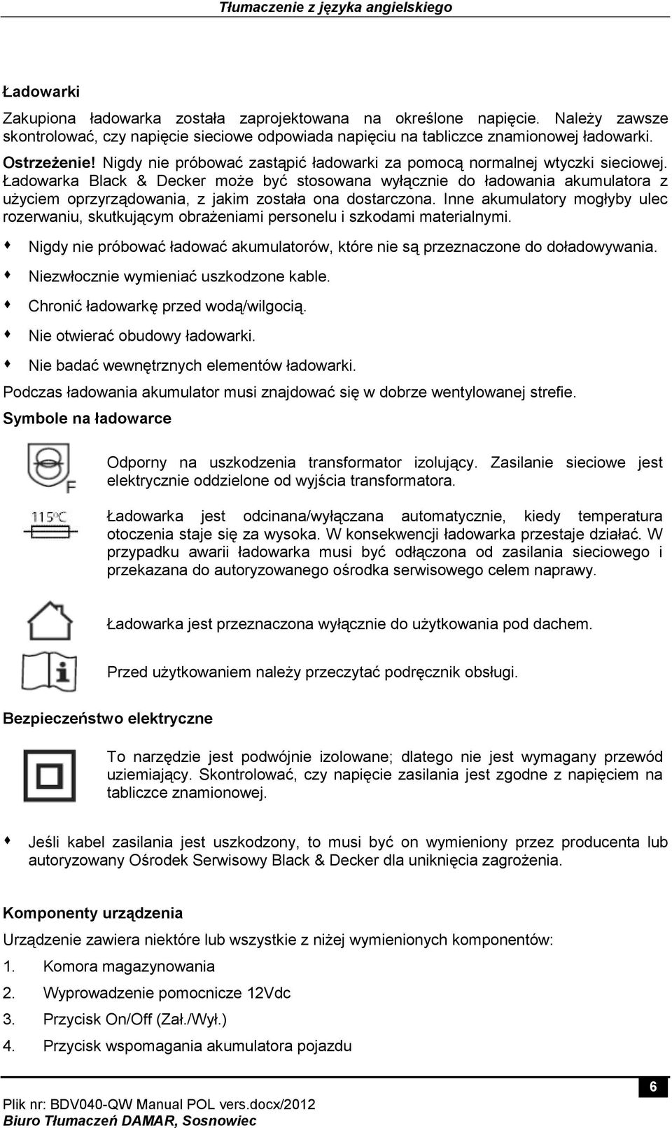 Ładowarka Black & Decker może być stosowana wyłącznie do ładowania akumulatora z użyciem oprzyrządowania, z jakim została ona dostarczona.